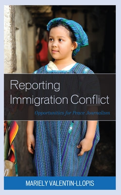 Reporting Immigration Conflict: Opportunities for Peace Journalism by Valentin-Llopis, Mariely