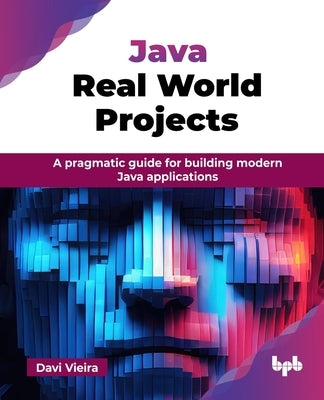 Java Real World Projects: A pragmatic guide for building modern Java applications (English Edition) by Vieira, Davi
