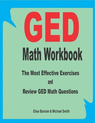 GED Math Workbook: The Most Effective Exercises and Review GED Math Questions by Smith, Michael