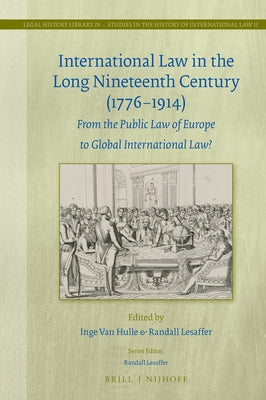 International Law in the Long Nineteenth Century (1776-1914): From the Public Law of Europe to Global International Law? by Van Hulle