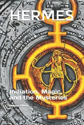 Hermes: Initiation, Magic, and the Mysteries by Black, Marcus