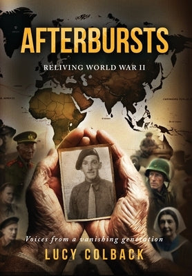 Afterbursts: Reliving World War II by Colback, Lucy