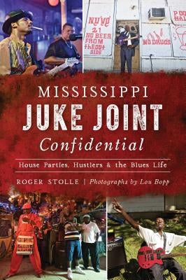 Mississippi Juke Joint Confidential: House Parties, Hustlers and the Blues Life by Stolle, Roger