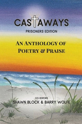 Castaways: Prisoner's Edition: An Anthology of Poetry & Praise by Block, Shawn