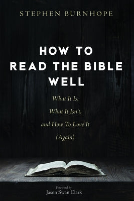 How to Read the Bible Well by Burnhope, Stephen
