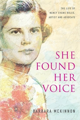 She Found Her Voice: The Life of Nancy Evans Roles, Artist and Advocate by McKinnon, Barbara