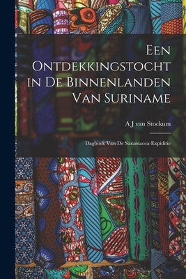 Een Ontdekkingstocht in de Binnenlanden van Suriname: Dagboek van de Saramacca-expiditie by J. Van Stockum, A.