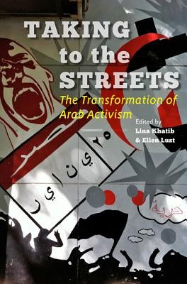 Taking to the Streets: The Transformation of Arab Activism by Khatib, Lina