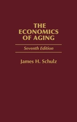 The Economics of Aging: Seventh Edition by Schulz, James H.