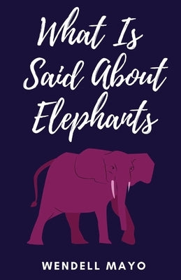 What Is Said About Elephants by Mayo, Wendell