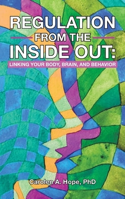 Regulation from the Inside Out: Linking Your Body, Brain, and Behavior by Hope, Carolen A.