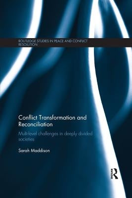Conflict Transformation and Reconciliation: Multi-Level Challenges in Deeply Divided Societies by Maddison, Sarah