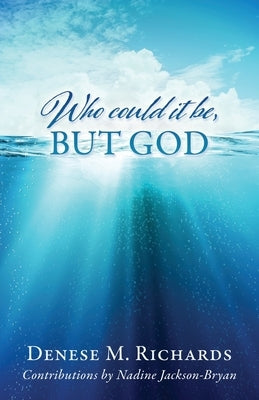 Who could it be, but God by Richards, Denese M.