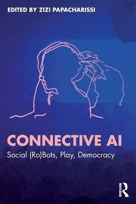 Connective AI: Social (Ro)Bots, Play, Democracy by Papacharissi, Zizi A.