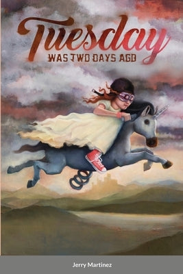 Tuesday Was Two Days Ago by Martinez, Jerry