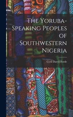 The Yoruba-speaking Peoples of Southwestern Nigeria by Forde, Cyril Daryll 1902-