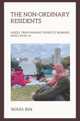 The Non-ordinary Residents: Voices from Migrant Domestic Workers amid COVID-19 by Bin, Novia