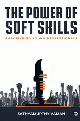 The Power of Soft Skills: Empowering Young Professionals by Vaman, Sathyamurthy