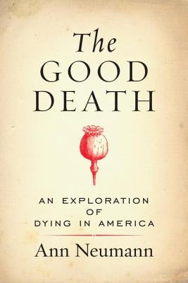 The Good Death: An Exploration of Dying in America by Neumann, Ann
