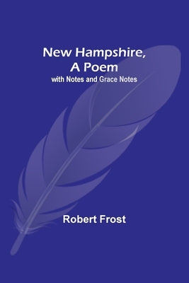 New Hampshire, A Poem; with Notes and Grace Notes by Frost, Robert
