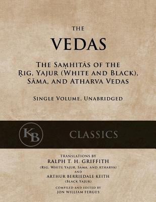 The Vedas: The Samhitas of the Rig, Yajur, Sama, and Atharva [single volume, unabridged] by Griffith, Ralph T. H.