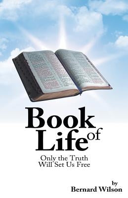 Book of Life: Only the Truth Will Set Us Free by Wilson, Bernard