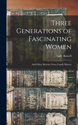 Three Generations of Fascinating Women: And Other Sketches From Family History by Russell, Lady