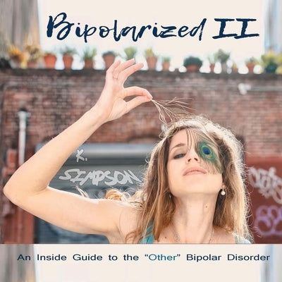 Bipolarized II: An Inside Guide to the Other Bipolar Disorder by Simpson, K.