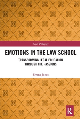 Emotions in the Law School: Transforming Legal Education Through the Passions by Jones, Emma