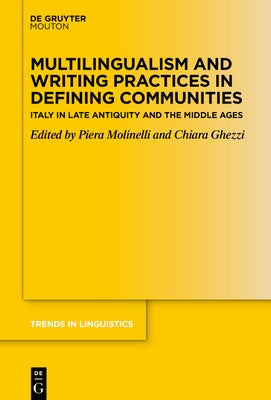 Multilingualism and Writing Practices in Defining Communities: Italy in Late Antiquity and the Middle Ages by Molinelli, Piera