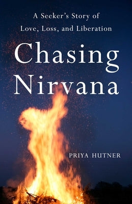 Chasing Nirvana: A Story of Love, Loss, and Liberation by Hutner, Priya