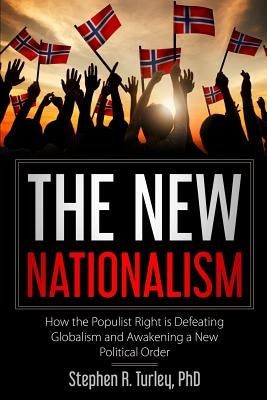 The New Nationalism: How the Populist Right is Defeating Globalism and Awakening a New Political Order by Turley, Steve