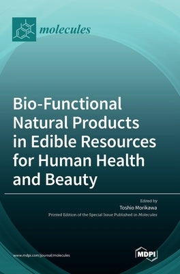 Bio-Functional Natural Products in Edible Resources for Human Health and Beauty by Morikawa, Toshio