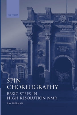 Spin Choreography: Basic Steps in High Resolution NMR by Freeman, Ray