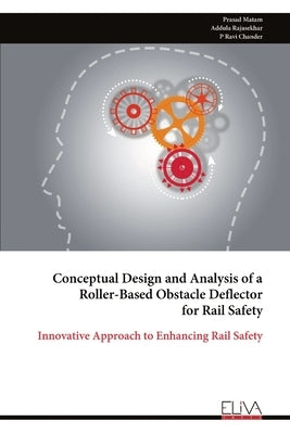 Conceptual Design and Analysis of a Roller-Based Obstacle Deflector for Rail Safety: Innovative Approach to Enhancing Rail Safety by Matam, Prasad
