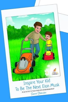 Inspire Your Kid To Be The Next Elon Musk: 99 activities to teach your kids entrepreneurship by Steensen, Sverre