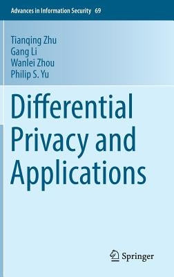 Differential Privacy and Applications by Zhu, Tianqing