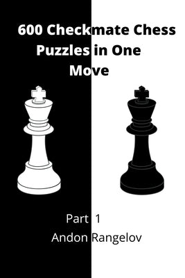 600 Checkmate Chess Puzzles in One Move, Part 1 by Rangelov, Andon