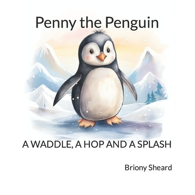 Penny the Penguin: A waddle, a hop and a splash by Sheard, Briony