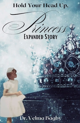 Hold Your Head Up, Princess: Expanded Story by Bagby, Velma