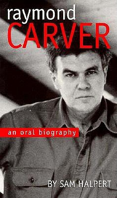 Raymond Carver: An Oral Biography by Halpert, Sam