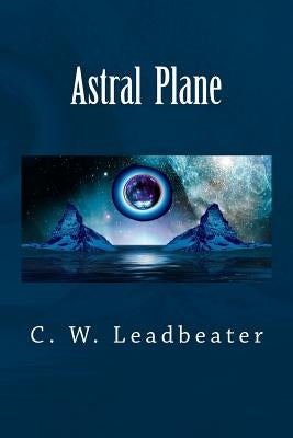 Astral Plane by Leadbeater, C. W.