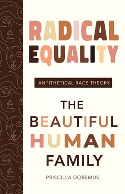 Radical Equality: The Beautiful Human Family (An Antithetical Race Theory) by Doremus, Priscilla