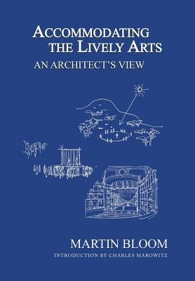 Accommodating the Lively Arts: An Architect's View by Bloom, Martin