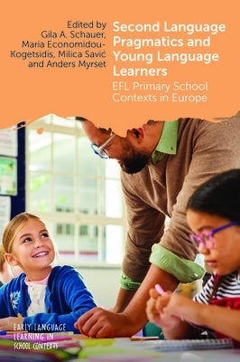 Second Language Pragmatics and Young Language Learners: EFL Primary School Contexts in Europe by Schauer, Gila A.