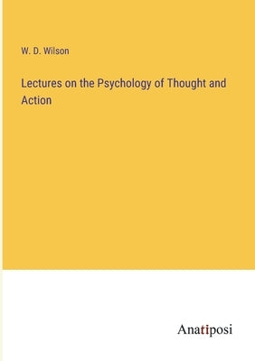 Lectures on the Psychology of Thought and Action by Wilson, W. D.