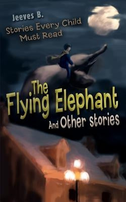 The Flying Elephant: And Other stories by Jeeves B