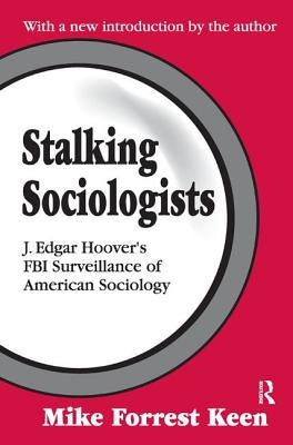 Stalking Sociologists: J. Edgar Hoover's FBI Surveillance of American Sociology by Fox, Renee C.
