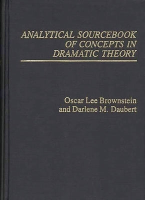 Analytical Sourcebook of Concepts in Dramatic Theory by Brownstein, Oscar Lee