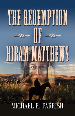 The Redemption of Hiram Matthews by Parrish, Michael R.